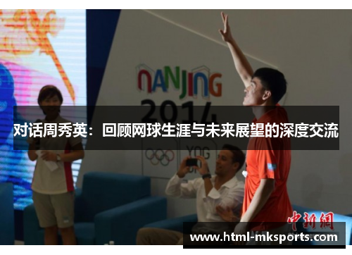 对话周秀英：回顾网球生涯与未来展望的深度交流