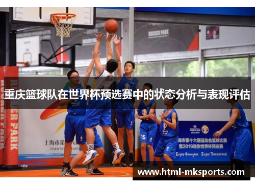 重庆篮球队在世界杯预选赛中的状态分析与表现评估