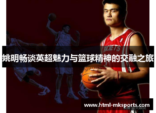 姚明畅谈英超魅力与篮球精神的交融之旅