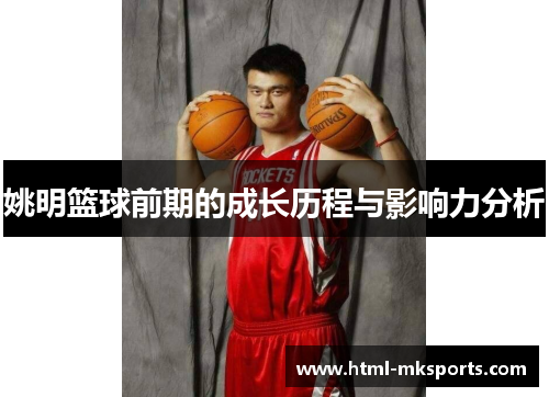 姚明篮球前期的成长历程与影响力分析