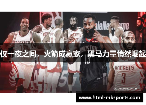仅一夜之间，火箭成赢家，黑马力量悄然崛起