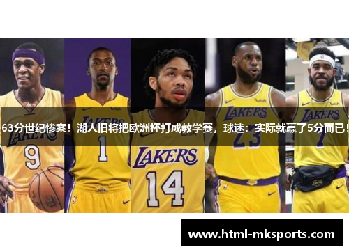 63分世纪惨案！湖人旧将把欧洲杯打成教学赛，球迷：实际就赢了5分而已！